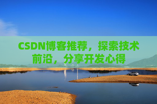 CSDN博客推荐，探索技术前沿，分享开发心得